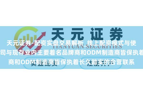 天元证券-配资实盘交易解析_线上配资模式与使用要点 豪声电子：公司与现存业内主要着名品牌商和ODM制造商皆保执着长久踏实的合营联系